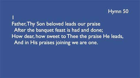 Hymn: Father, Thy Son beloved leads our praise .